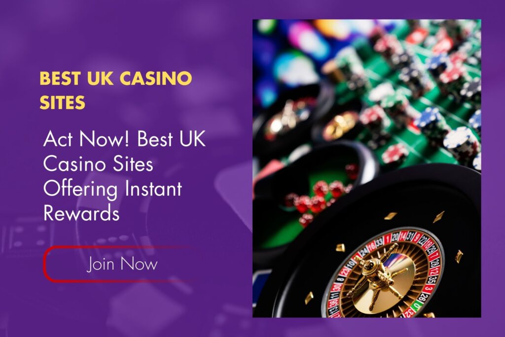 Act Now! Best UK Casino Sites Offering Instant Rewards