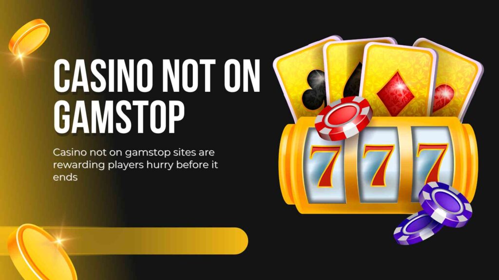 Casino not on gamstop sites are rewarding players hurry before it ends