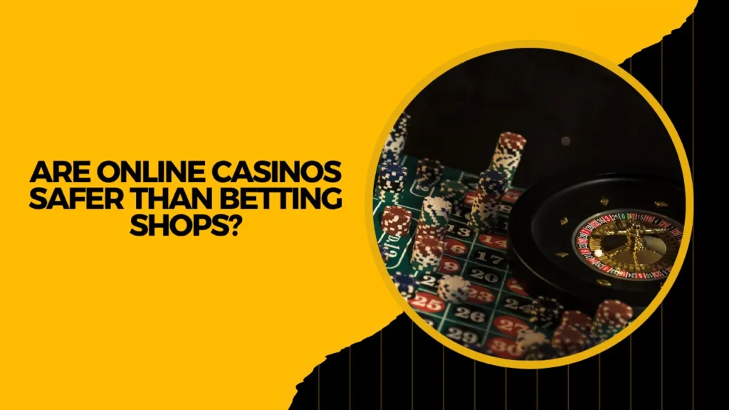 Are Online Casinos Safer Than Betting Shops? Are Online Casinos Safer Than Betting Shops?