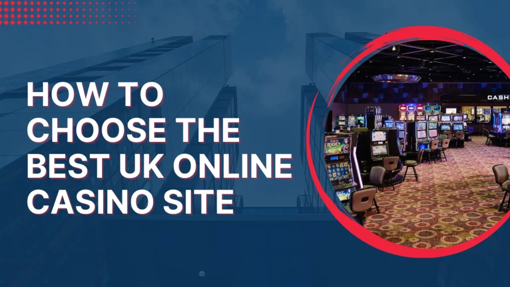 How to Choose the Best UK Online Casino Site