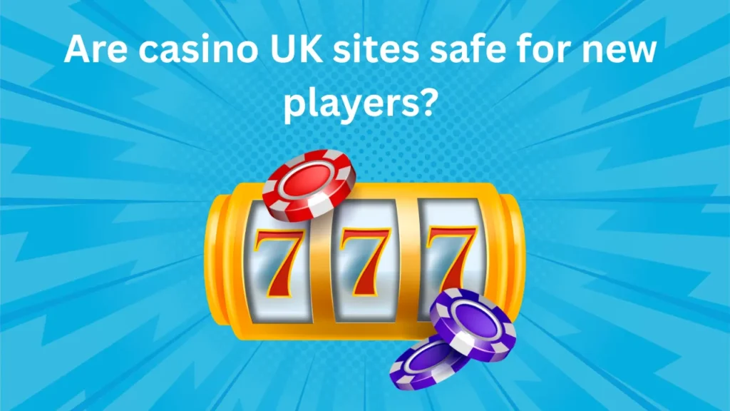 Are Casino UK Sites Safe for New Players?