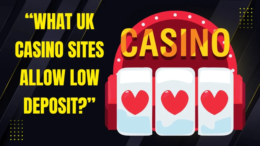 What UK Casino Sites Allow Low Deposit? What UK Casino Sites Allow Low Deposit?